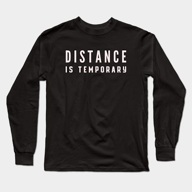 Distance Is Temporary Long Sleeve T-Shirt by 29 hour design